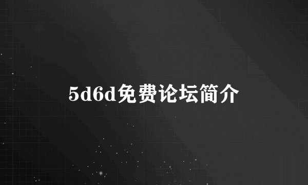5d6d免费论坛简介