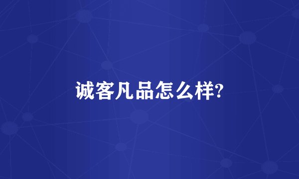 诚客凡品怎么样?