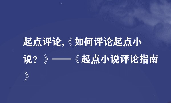 起点评论,《如何评论起点小说？》——《起点小说评论指南》