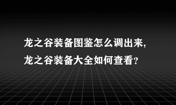 龙之谷装备图鉴怎么调出来,龙之谷装备大全如何查看？