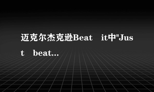 迈克尔杰克逊Beat it中''Just beat it''是什么意思？