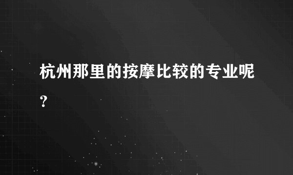 杭州那里的按摩比较的专业呢？