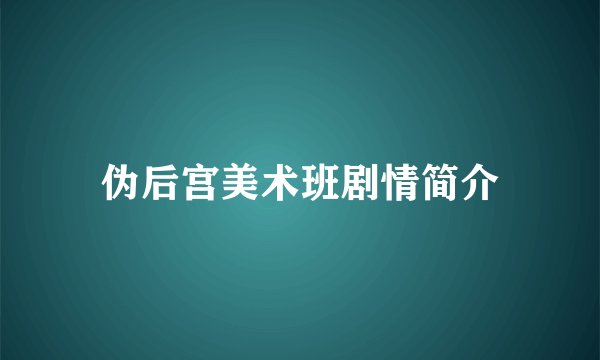 伪后宫美术班剧情简介