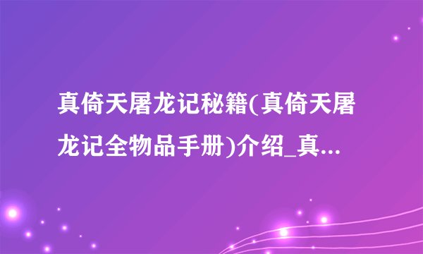 真倚天屠龙记秘籍(真倚天屠龙记全物品手册)介绍_真倚天屠龙记秘籍(真倚天屠龙记全物品手册)是什么