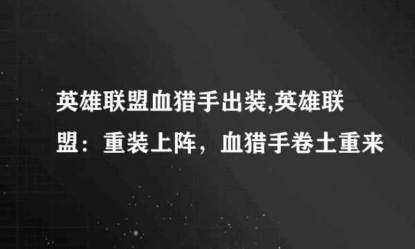 英雄联盟血猎手出装,英雄联盟：重装上阵，血猎手卷土重来