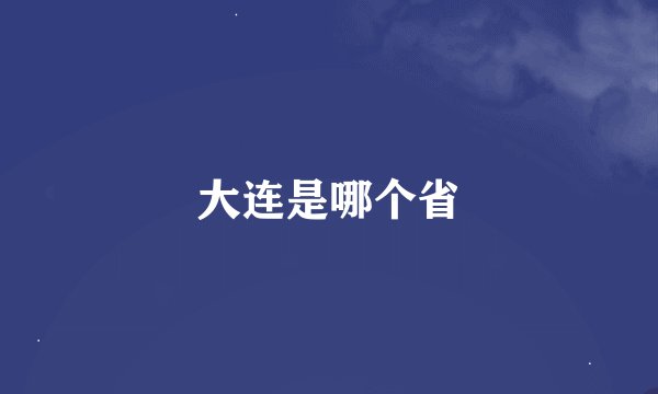 大连是哪个省