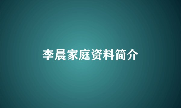 李晨家庭资料简介