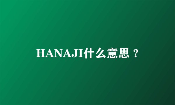 HANAJI什么意思 ?