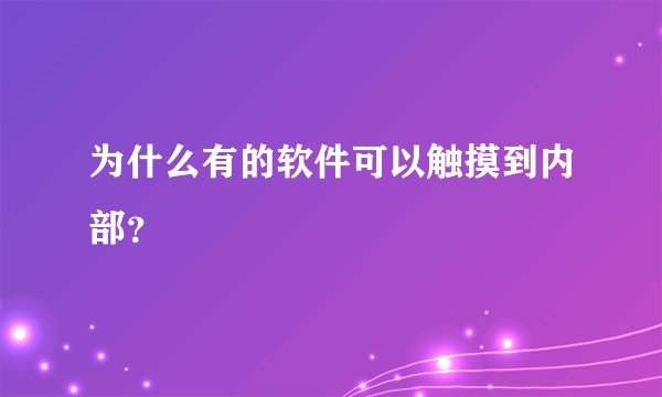 为什么有的软件可以触摸到内部？