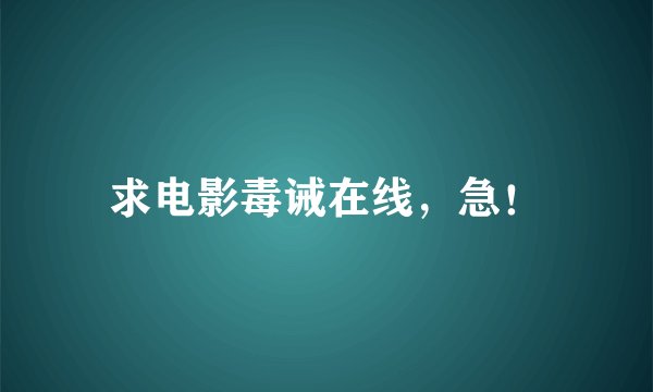求电影毒诫在线，急！