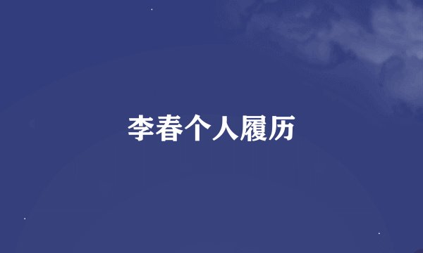 李春个人履历