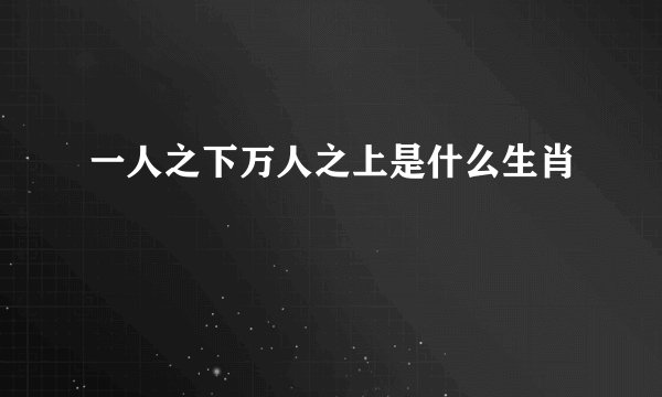 一人之下万人之上是什么生肖