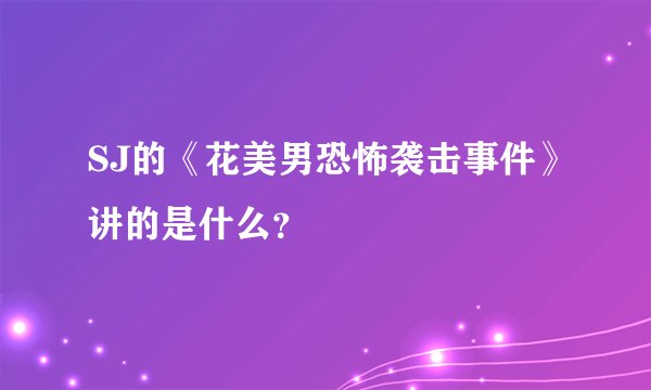 SJ的《花美男恐怖袭击事件》讲的是什么？