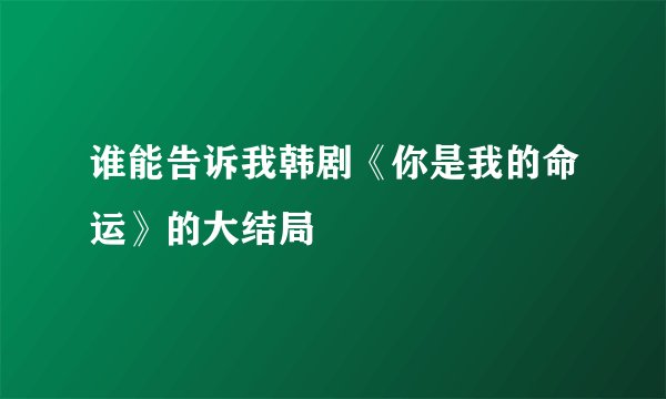 谁能告诉我韩剧《你是我的命运》的大结局
