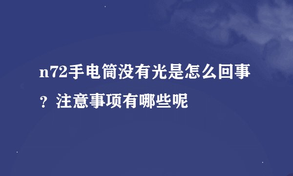 n72手电筒没有光是怎么回事？注意事项有哪些呢