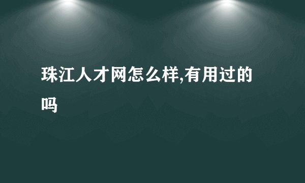珠江人才网怎么样,有用过的吗