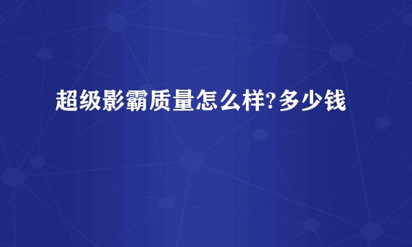 超级影霸质量怎么样?多少钱