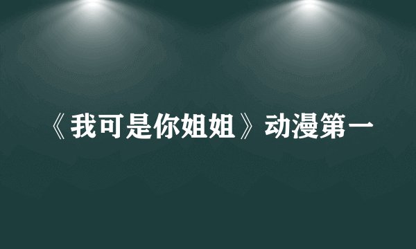 《我可是你姐姐》动漫第一