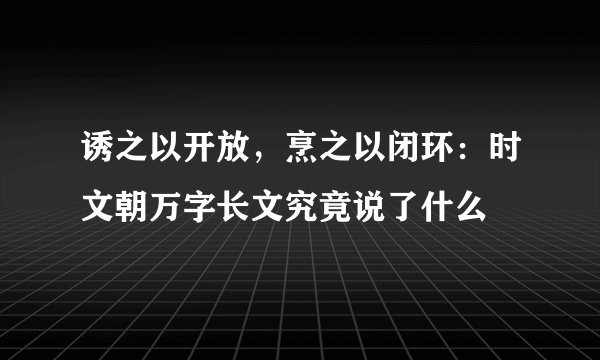 诱之以开放，烹之以闭环：时文朝万字长文究竟说了什么