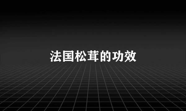 法国松茸的功效