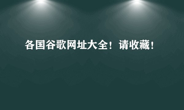 各国谷歌网址大全！请收藏！