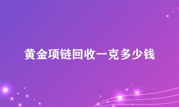 黄金项链回收一克多少钱