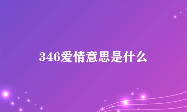 346爱情意思是什么