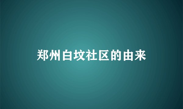 郑州白坟社区的由来