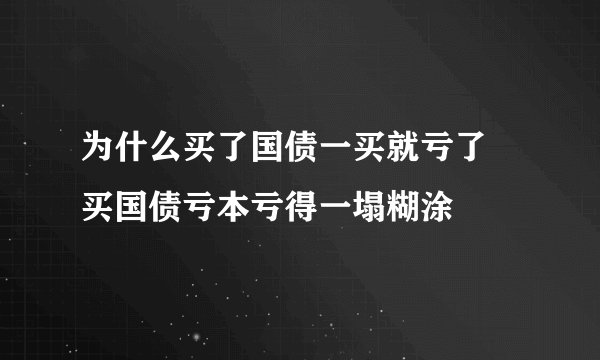 为什么买了国债一买就亏了 买国债亏本亏得一塌糊涂