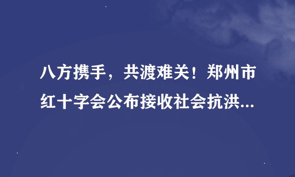 八方携手，共渡难关！郑州市红十字会公布接收社会抗洪救灾捐赠方式