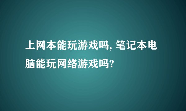 上网本能玩游戏吗, 笔记本电脑能玩网络游戏吗?