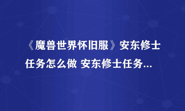 《魔兽世界怀旧服》安东修士任务怎么做 安东修士任务完成攻略