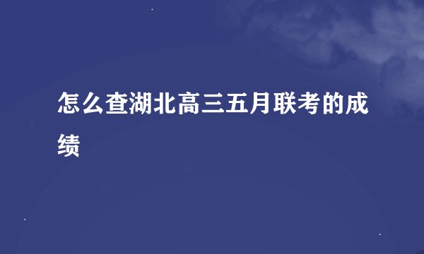 怎么查湖北高三五月联考的成绩