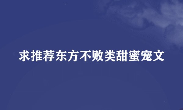 求推荐东方不败类甜蜜宠文