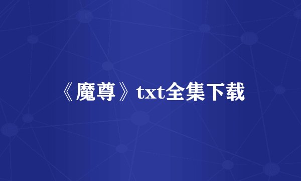 《魔尊》txt全集下载