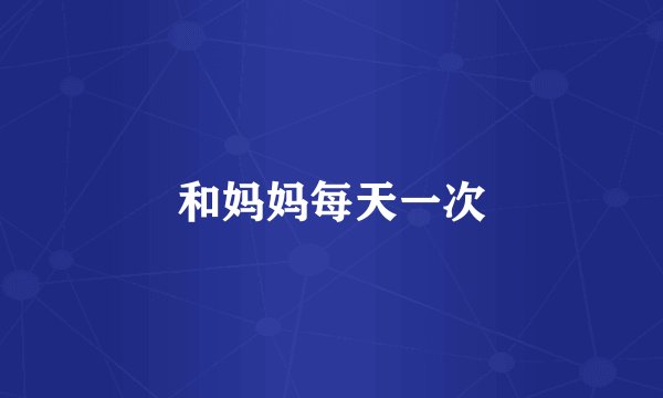 和妈妈每天一次