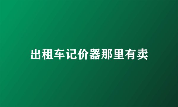 出租车记价器那里有卖