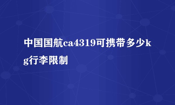 中国国航ca4319可携带多少kg行李限制