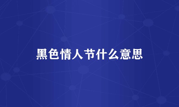 黑色情人节什么意思