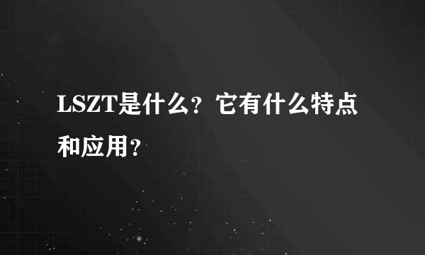 LSZT是什么？它有什么特点和应用？