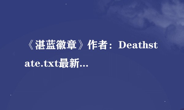《湛蓝徽章》作者：Deathstate.txt最新章节/全集txt免费下载