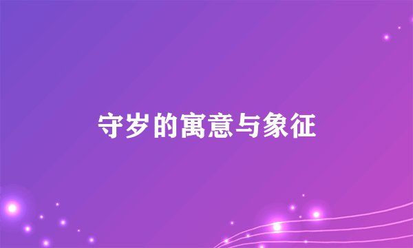 守岁的寓意与象征