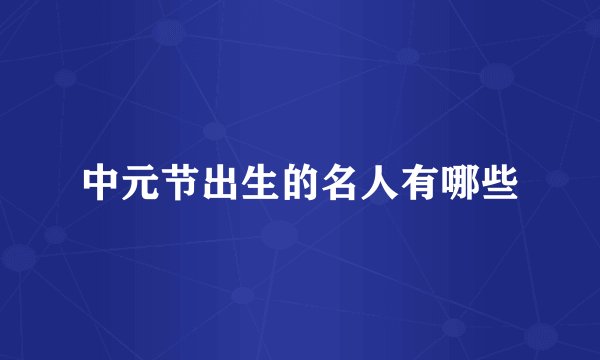 中元节出生的名人有哪些