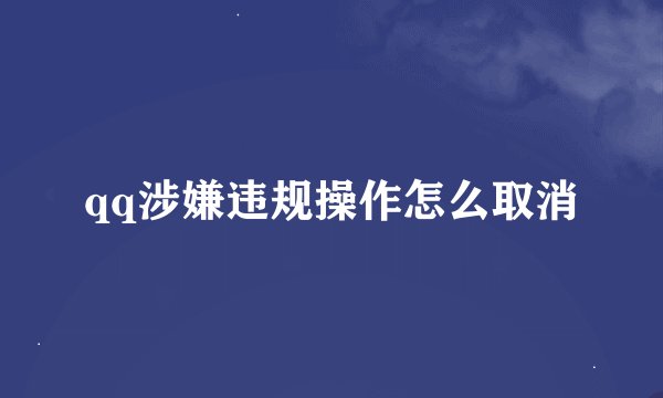 qq涉嫌违规操作怎么取消