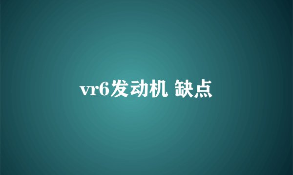 vr6发动机 缺点