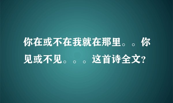 你在或不在我就在那里。。你见或不见。。。这首诗全文？