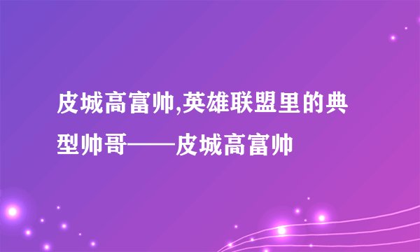 皮城高富帅,英雄联盟里的典型帅哥——皮城高富帅