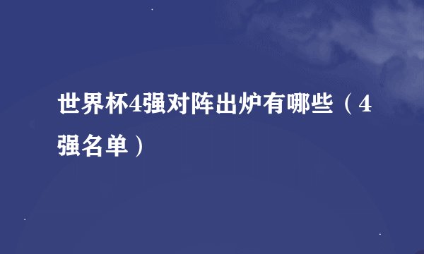 世界杯4强对阵出炉有哪些（4强名单）