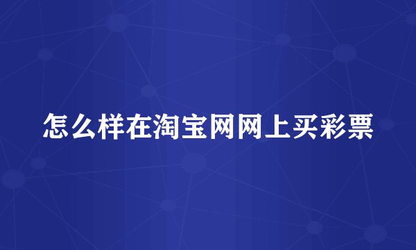 怎么样在淘宝网网上买彩票