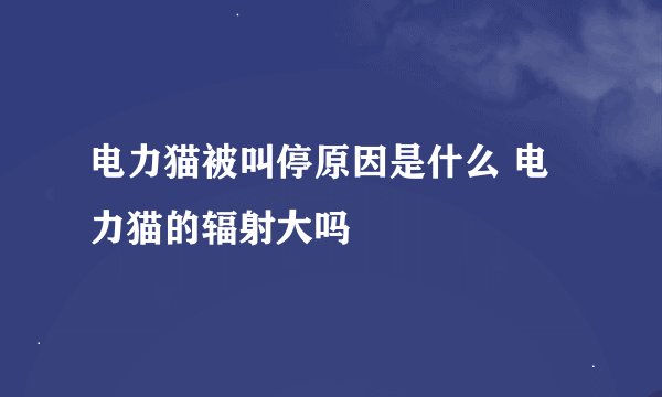 电力猫被叫停原因是什么 电力猫的辐射大吗